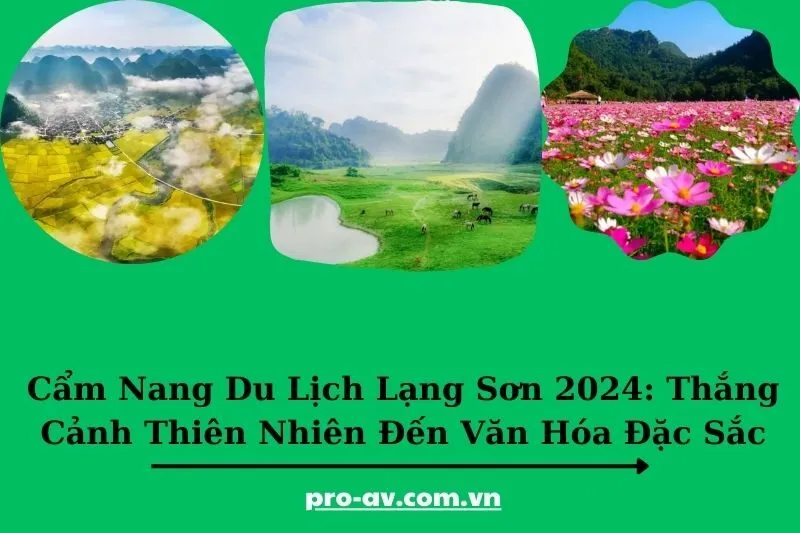 Cẩm Nang Du Lịch Lạng Sơn 2024: Thắng Cảnh Thiên Nhiên Đến Văn Hóa Đặc Sắc