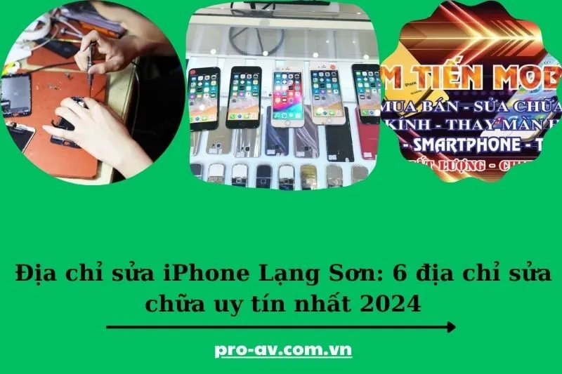 Địa chỉ sửa iPhone Lạng Sơn: 6 địa chỉ sửa chữa uy tín nhất 2024