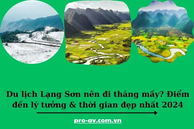 Du lịch Lạng Sơn nên đi tháng mấy? Điểm đến lý tưởng & thời gian đẹp nhất 2024