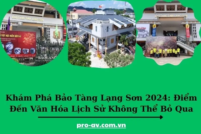 Khám Phá Bảo Tàng Lạng Sơn 2024: Điểm Đến Văn Hóa Lịch Sử Không Thể Bỏ Qua