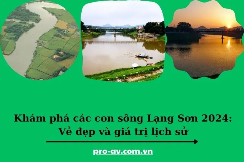 Khám phá các con sông Lạng Sơn 2024: Vẻ đẹp và giá trị lịch sử