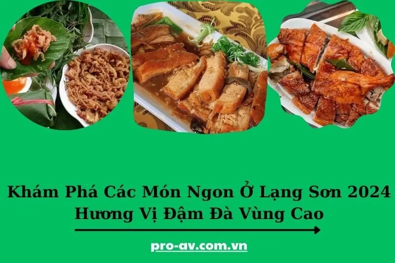 Khám Phá Các Món Ngon Ở Lạng Sơn 2024 - Hương Vị Đậm Đà Vùng Cao