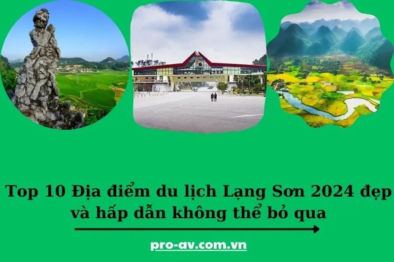 Top 10 Địa điểm du lịch Lạng Sơn 2024 đẹp và hấp dẫn không thể bỏ qua