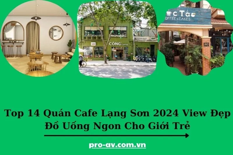 Top 14 Quán Cafe Lạng Sơn 2024 View Đẹp Đồ Uống Ngon Cho Giới Trẻ