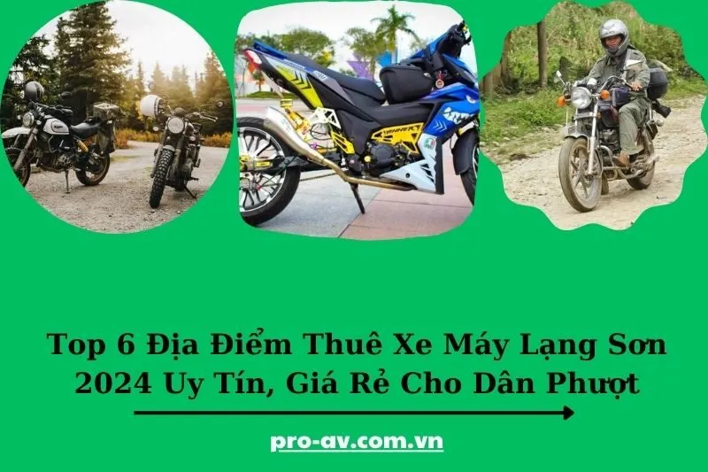 Top 6 Địa Điểm Thuê Xe Máy Lạng Sơn 2024 Uy Tín, Giá Rẻ Cho Dân Phượt