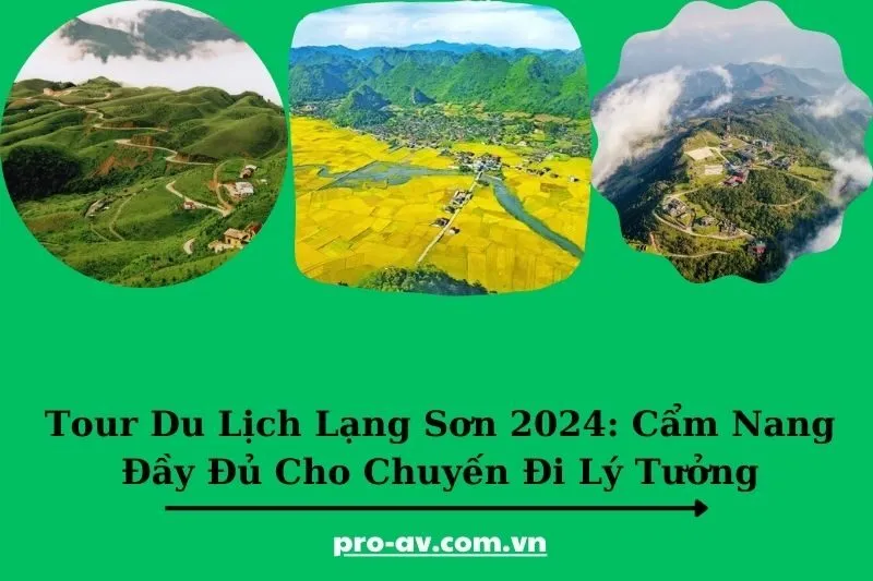 Tour Du Lịch Lạng Sơn 2024: Cẩm Nang Đầy Đủ Cho Chuyến Đi Lý Tưởng